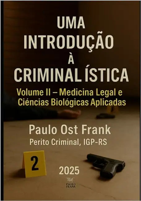 Uma Introdução à Criminalística: Volume II - Medicina Legal e Ciências Biológicas Aplicadas by Ost Frank, Paulo