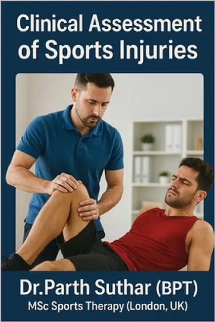 Clinical Assessment of Sports Injuries: Comprehensive Guide for Physiotherapists, Clinicians, and Trainers by Suthar, Dr Parth