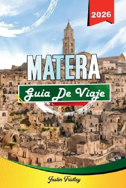 Guía de Viaje Matera 2026: Descubre gemas ocultas, monumentos históricos, consejos de viaje y experiencias vacacionales inolvidables by Justin Fridley