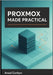 Proxmox Made Practical: A Practical Guide to a Fast, Secure, and Maintainable Proxmox Ve Cloud for Home Labs and Small Business by Corbyn, Ansel
