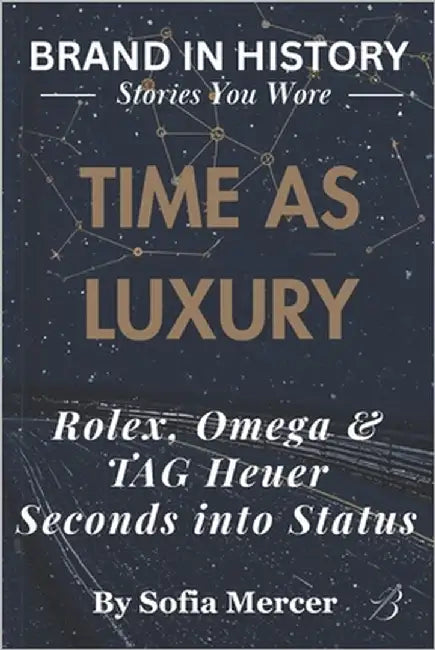 Time as Luxury: Rolex, Omega & TAG Heuer: Seconds into Status by Mercer, Sofia