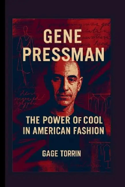 GENE PRESSMAN The Power of Cool in American Fashion by Gage Torrin