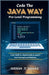 Code the JAVA WAY: Pro-Level Programming: A No-Fluff, In-Depth Guide to Java's Core Concepts and Mastery by T, Kieran