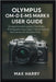 Olympus OM-D E-M5 Mark III User Guide: Straightforward Lessons That Make Photography Easy, Even If You're Holding the Camera for the First Time by Max Harry