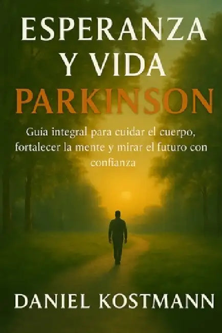 Esperanza y Vida con Parkinson: Guía integral para cuidar el cuerpo, fortalecer la mente y mirar el futuro con confianza by Delia Aramburu, Daniel Kostmann