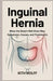 Inguinal Hernia: When the Body's Wall Gives Way: Symptoms, Causes, and Treatments by Wolff, Kith