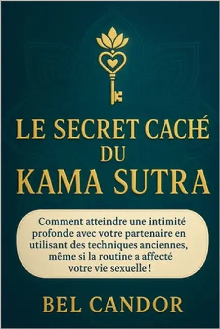 Le Secret Caché Du Kama Sutra: Comment atteindre une intimité profonde avec votre partenaire en utilisant des techniques anciennes, même si la routine by Candor, Bel