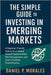 The Simple Guide to Investing in Emerging Markets: A Beginner-Friendly Approach to Global Growth Opportunities, Risk Management, and Smart Portfolio D by Daniel P Morales