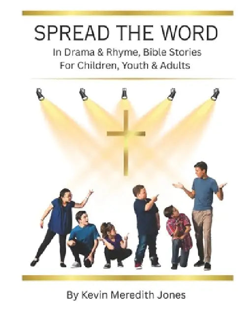 Spread the Word: In Drama & Rhyme, Bible Stories For Children, Youth & Adults by Kevin Meredith Jones