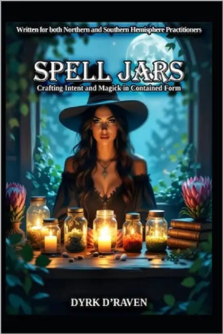 Spell Jars: Crafting Intent and Magick in Contained Form by Hurn, Raymond