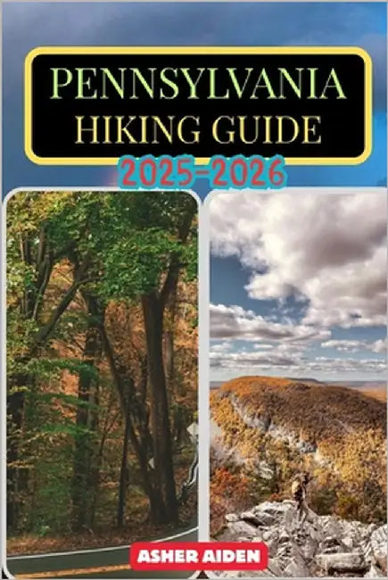 Pennsylvania Hiking Guide 2025-2026 by Aiden, Asher