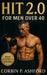 HIT 2.0 for Men Over 40: A science-based strength system for busy men 40, 50, and beyond-gain muscle, protect joints, and sustain energy for life by Corbin P. Ashford