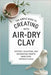 The Simple Guide to Creating with Air-Dry Clay: Pottery, Sculpting, and Decorative Crafts Made Easy Without a Kiln by Solis, Ryn