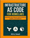 Infrastructure as Code for Homelabs: Automate Your Servers with Terraform, Ansible, and SaltStack by Vexel, Alira