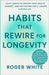 Habits That Rewire for Longevity: Daily Rituals to Strengthen Your Mind, Body, and Energy for a Longer, Healthier Life by White, Roger