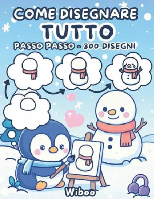 Come Disegnare Tutto: Guida Passo Dopo Passo per Creare Animali Dolcissimi, Cibo Delizioso, Piccoli Oggetti e Tantissimi Disegni Carini - Facile e Div by Wiboo