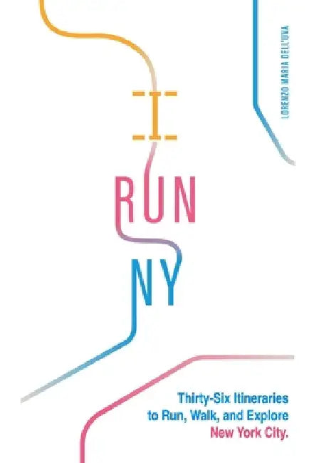 I Run NY: Thirty-Six Itineraries to Run, Walk, and Explore New York City by Christopher Rovai, Andrea Carlo Ripamonti, Lorenzo Maria Dell'uva