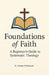 Foundations of Faith: A Beginner's Guide to Systematic Theology by Steven R. Stewart