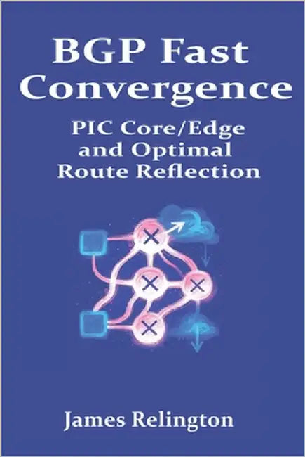BGP Fast Convergence: PIC Core/Edge and Optimal Route Reflection by Relington, James