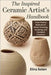 The Inspired Ceramic Artist's Handbook: Fresh Pottery Methods for Wheel Throwing, Sculpting, and Handbuilt Creations by Solen, Elira