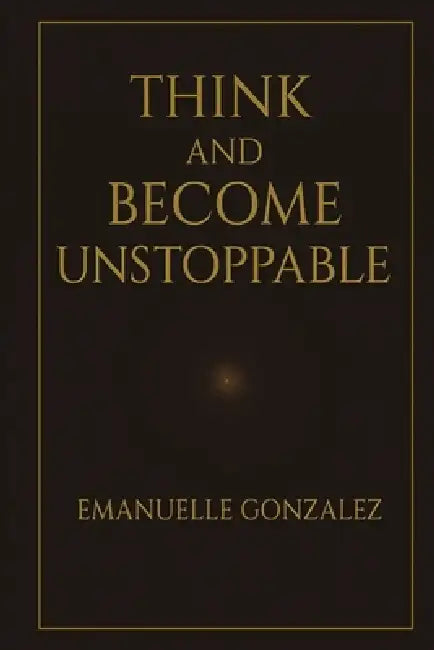 Think and Become Unstoppable by Emanuelle Gonzalez