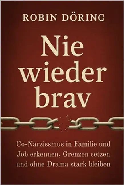 Nie wieder brav: Co-Narzissmus in Familie und Job erkennen, Grenzen setzen und ohne Drama stark bleiben by Döring, Robin