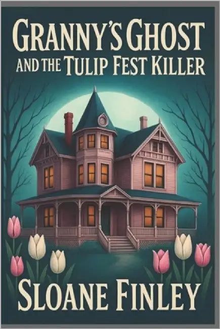 Granny's Ghost and the Tulip Fest Killer by Finley, Sloane
