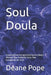 Soul Doula: A Journey from Hiding to Healing Your Body's Wisdom, Your Authentic Voice, Your Emergence into Truth by Deane Pope