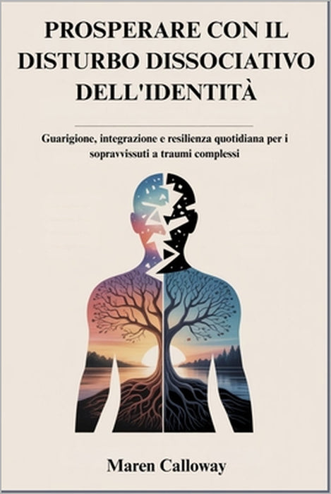 Prosperare Con Il Disturbo Dissociativo Dell'identità: Guarigione, integrazione e resilienza quotidiana per i sopravvissuti a traumi complessi by Maren Calloway