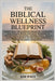 The Biblical Wellness Blueprint: God's Way to Lasting Health, Vitality, and Peace with Ancient Wisdom in Nutrition, Fasting, Herbs, Oils, and a Lifest by Joe Paul