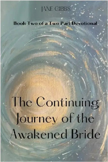 The Continuing Journey of the Awakened Bride: Book Two of a Two Part Devotional by Gibbs, Jane