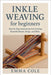 Inkle Weaving for beginners: Step-by-Step Instructions for Creating Beautiful Bands, Straps, and Belts by Cole, Emma