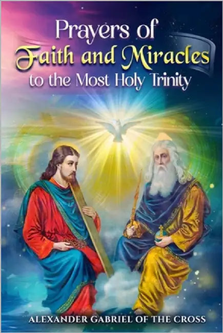 Prayers of Faith and Miracles to the Most Holy Trinity by Of the Cross, Alexander Gabriel