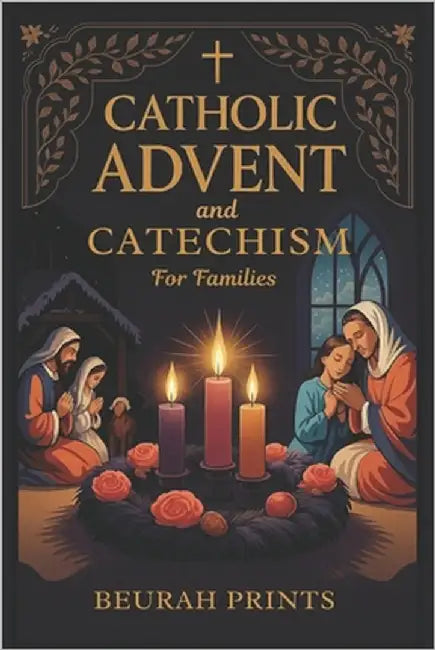Catholic Advent and Catechism for Families: Inspiring Devotions and Scripture-Based Activities to Nurture Faith and Bring Families Closer During the H by Prints, Beurah