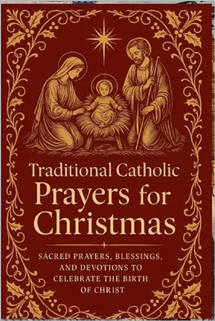 Traditional Catholic Prayers for Christmas: Sacred Prayers, Blessings, and Devotions to Celebrate the Birth of Christ by Knowles, Elizabeth