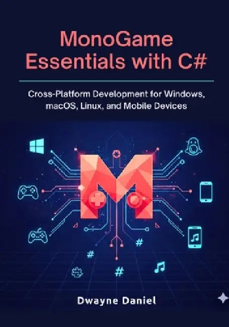MonoGame Essentials with C#: Cross-Platform Development for Windows, macOS, Linux, and Mobile Devices by Dwayne Daniel