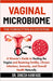 Vaginal Microbiome the Forgotten Ecosystem: A Woman's Guide to Healing the Vagina and Restoring Fertility, Chronic Infections, Immunity, and Overall H by Dinesh Kanfade