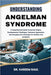 Understanding Angelman Syndrome: A Comprehensive Guide To Genetic Origins, Developmental Challenges, Treatment Approaches, And Everyday Care Strategie by Kareem Raul