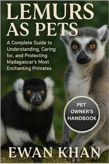 Lemurs as Pets: A Complete Guide to Understanding, Caring for, and Protecting Madagascar's Most Enchanting Primates. by Khan, Ewan