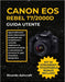 Canon EOS Rebel T7/2000d Guida Utente: Apprendimento passo dopo passo progettato per semplificare i controlli, migliorare le tecniche di scatto e aume by Ricardo Ashcraft
