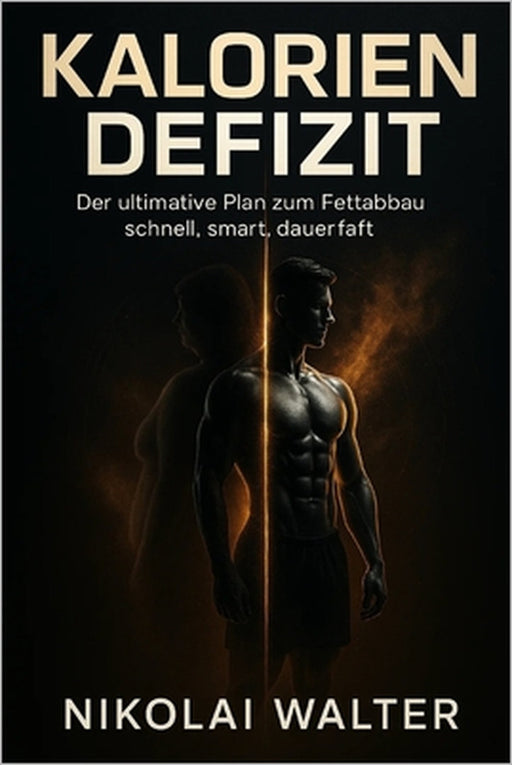 Kalorien Defizit Der ultimative Plan zum Fettabbau: schnell, smart, dauerthaft: Das wissenschaftlich fundierte Prinzip für dauerhaften Fettabbau, maxi by Nikolai Walter