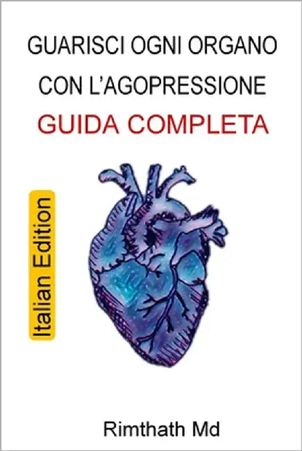 Guarisci Ogni Organo con l'Agopressione: Guida Completa: Italian Edition by , Rimthath