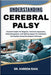 Understanding Cerebral Palsy: Practical Insights On Diagnosis, Treatment Approaches, Daily Management, And Lifelong Support For Individuals And Famili by Kareem Raul