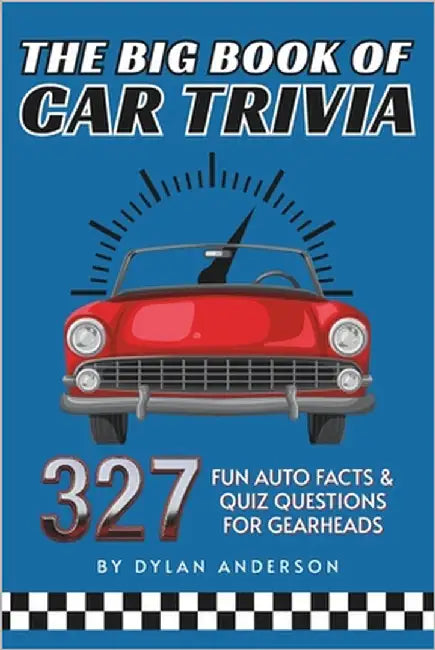 The Big Book of Car Trivia: 327 Fun Auto Facts & Quiz Questions for Gearheads by Anderson, Dylan