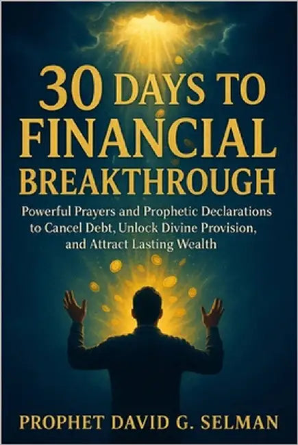 30 Days to Financial Breakthrough: Powerful Prayers and Prophetic Declarations to Cancel Debt, Unlock Divine Provision, and Attract Lasting Wealth by Selman, David G.