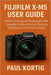 Fujifilm X-M5 User Guide: Master Professional Photography with Complete Camera Settings, Shooting Techniques, and Creative Controls by Paul Kortig