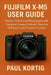 Fujifilm X-M5 User Guide: Master Professional Photography with Complete Camera Settings, Shooting Techniques, and Creative Controls by Paul Kortig