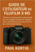 Guide de l'utilisateur du Fujifilm X-M5: Maîtrisez la photographie professionnelle avec des réglages complets de l'appareil photo, des techniques de p by Paul Kortig