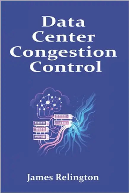 Data Center Congestion Control: DCTCP, ECN, and Advanced AQM Design by Relington, James