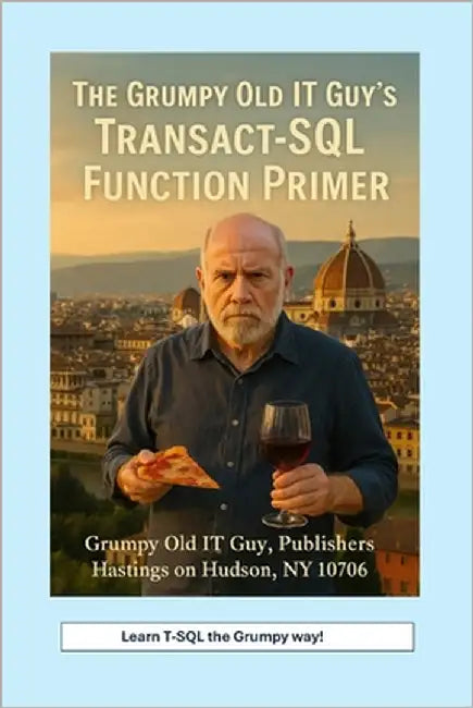 The Grumpy Old IT Guy's Transact-SQL Function Primer: An Intermediate Primer on Scalar, Table-Valued, and Parameterized Function Implementations with by Bobak, Angelo R.